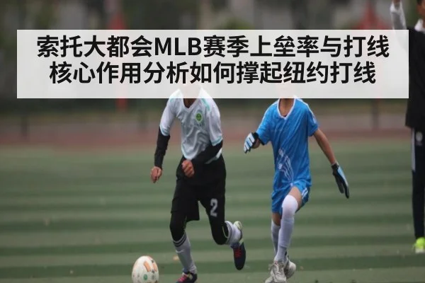 索托大都会MLB赛季上垒率与打线核心作用分析如何撑起纽约打线 - c7c7.app